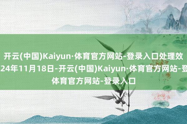 开云(中国)Kaiyun·体育官方网站-登录入口处理效果：2024年11月18日-开云(中国)Kaiyun·体育官方网站-登录入口