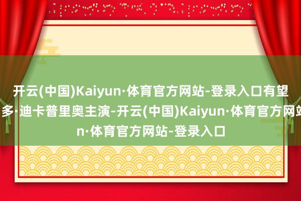 开云(中国)Kaiyun·体育官方网站-登录入口有望搭档莱昂纳多·迪卡普里奥主演-开云(中国)Kaiyun·体育官方网站-登录入口