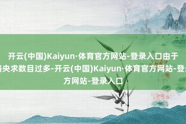 开云(中国)Kaiyun·体育官方网站-登录入口由于该连络央求数目过多-开云(中国)Kaiyun·体育官方网站-登录入口