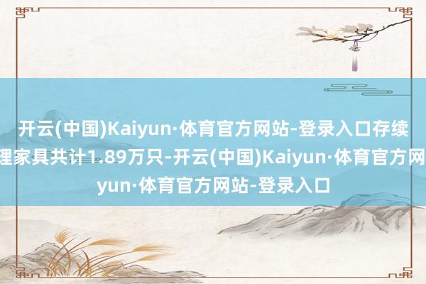 开云(中国)Kaiyun·体育官方网站-登录入口存续的净值型答理家具共计1.89万只-开云(中国)Kaiyun·体育官方网站-登录入口