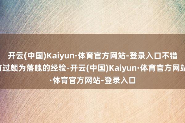 开云(中国)Kaiyun·体育官方网站-登录入口不错发现她曾有过颇为落魄的经验-开云(中国)Kaiyun·体育官方网站-登录入口