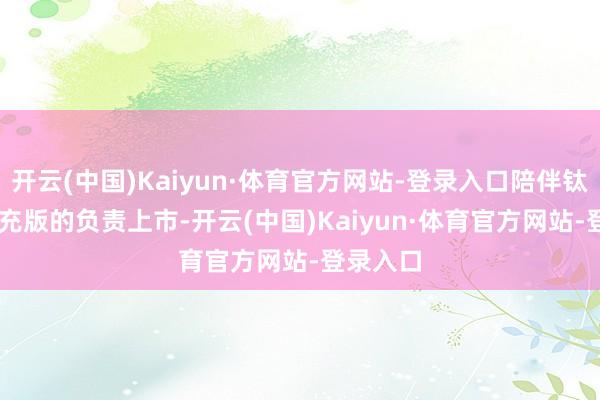 开云(中国)Kaiyun·体育官方网站-登录入口陪伴钛7 EV闪充版的负责上市-开云(中国)Kaiyun·体育官方网站-登录入口
