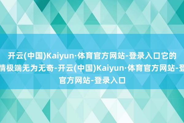 开云(中国)Kaiyun·体育官方网站-登录入口它的引入表情极端无为无奇-开云(中国)Kaiyun·体育官方网站-登录入口