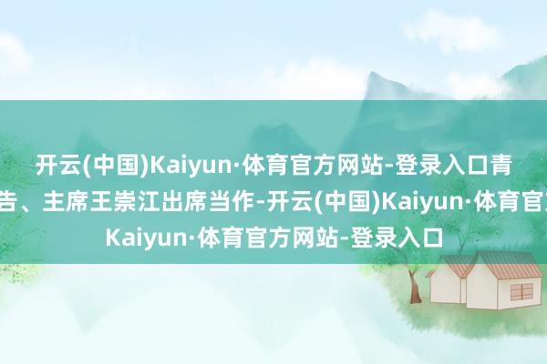 开云(中国)Kaiyun·体育官方网站-登录入口青岛市科协党组布告、主席王崇江出席当作-开云(中国)Kaiyun·体育官方网站-登录入口