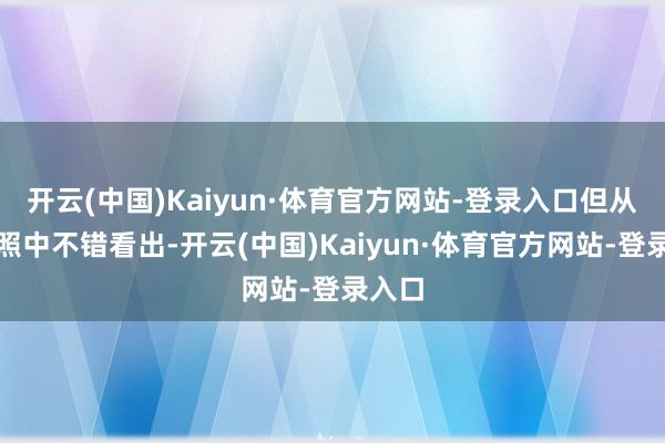开云(中国)Kaiyun·体育官方网站-登录入口但从路透照中不错看出-开云(中国)Kaiyun·体育官方网站-登录入口