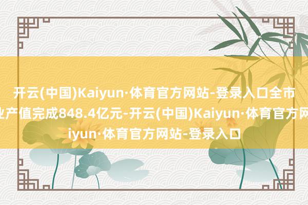 开云(中国)Kaiyun·体育官方网站-登录入口全市一季度建筑业产值完成848.4亿元-开云(中国)Kaiyun·体育官方网站-登录入口