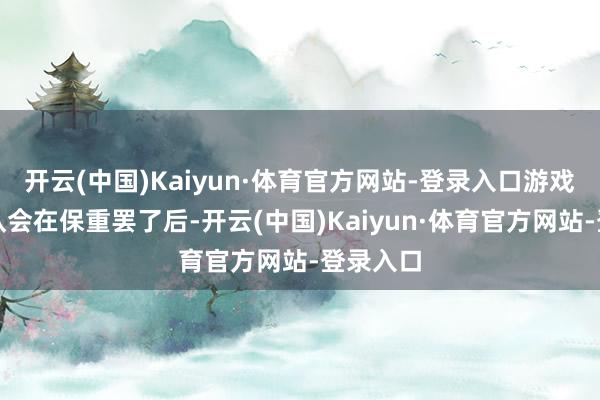 开云(中国)Kaiyun·体育官方网站-登录入口游戏运营团队会在保重罢了后-开云(中国)Kaiyun·体育官方网站-登录入口