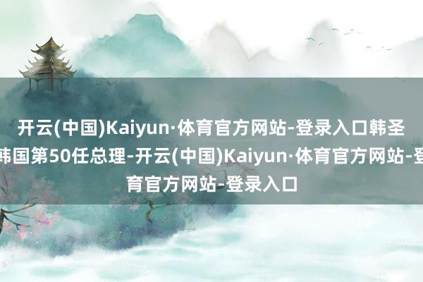 开云(中国)Kaiyun·体育官方网站-登录入口韩圣淑成为韩国第50任总理-开云(中国)Kaiyun·体育官方网站-登录入口