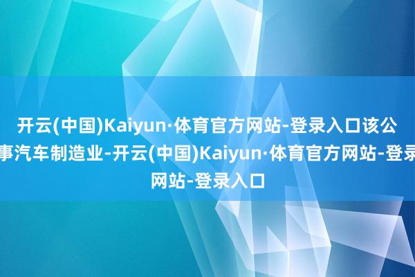 开云(中国)Kaiyun·体育官方网站-登录入口该公司从事汽车制造业-开云(中国)Kaiyun·体育官方网站-登录入口