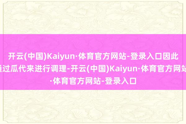 开云(中国)Kaiyun·体育官方网站-登录入口因此他们努力通过瓜代来进行调理-开云(中国)Kaiyun·体育官方网站-登录入口